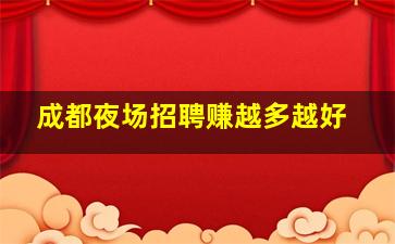 成都夜场招聘赚越多越好